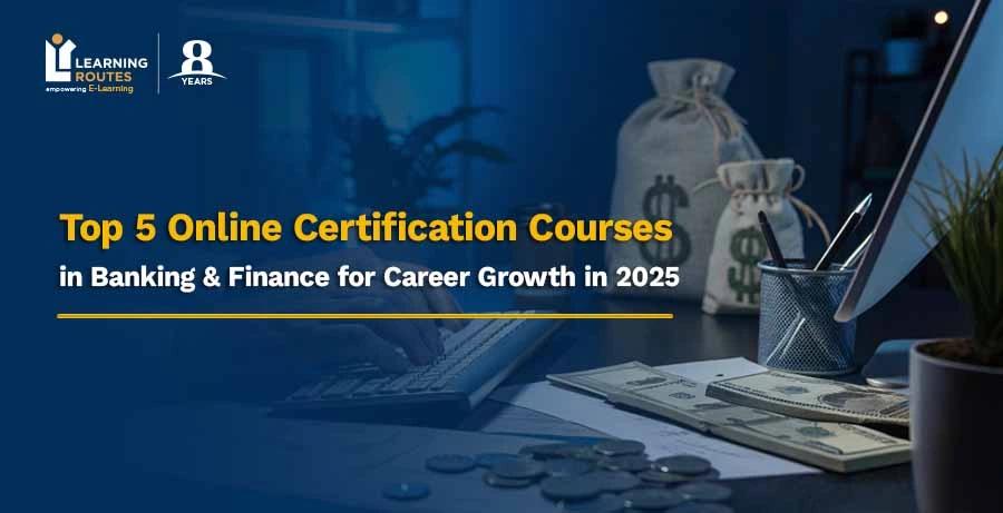 Top 5 Online Certification Courses in Banking & Finance for Career Growth in 2025