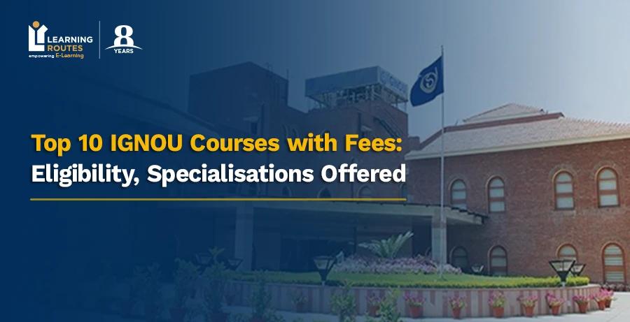 Top 10 IGNOU Courses with Fees: Eligibility, Specialisations Offered