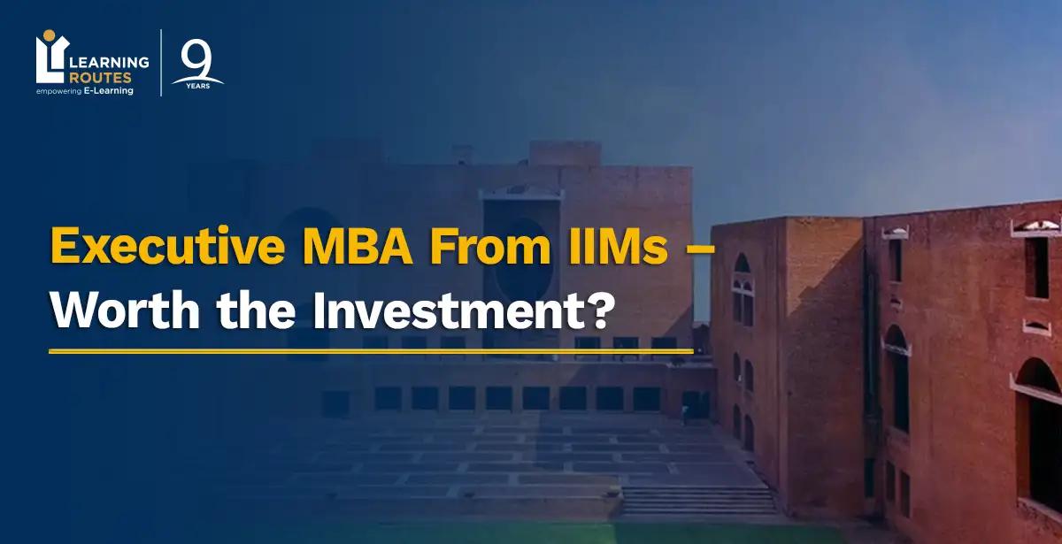Executive MBA From IIMs – Worth the Investment?