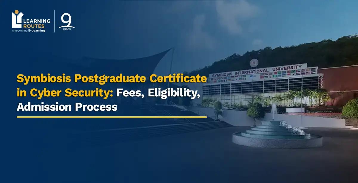 Symbiosis Postgraduate Certificate in Cyber Security: Fees, Eligibility, Admission Process