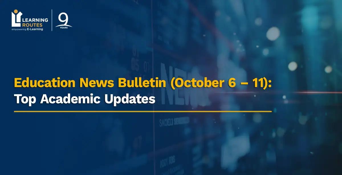 Education News Bulletin (October 6 – 11): Top Academic Updates
