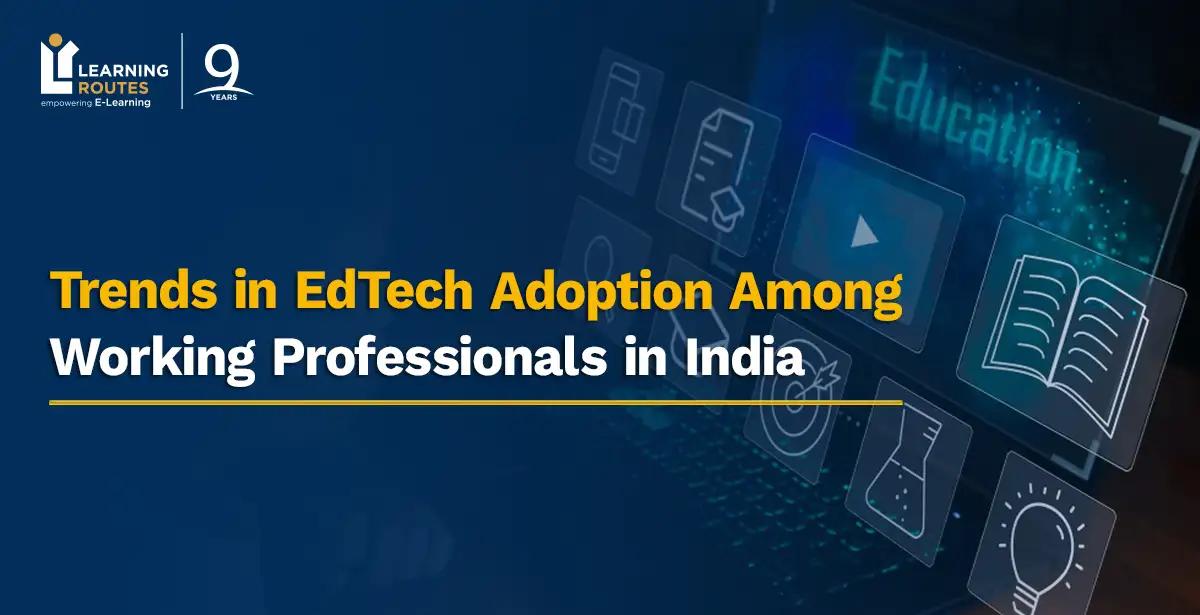 Trends in EdTech Adoption Among Working Professionals in India