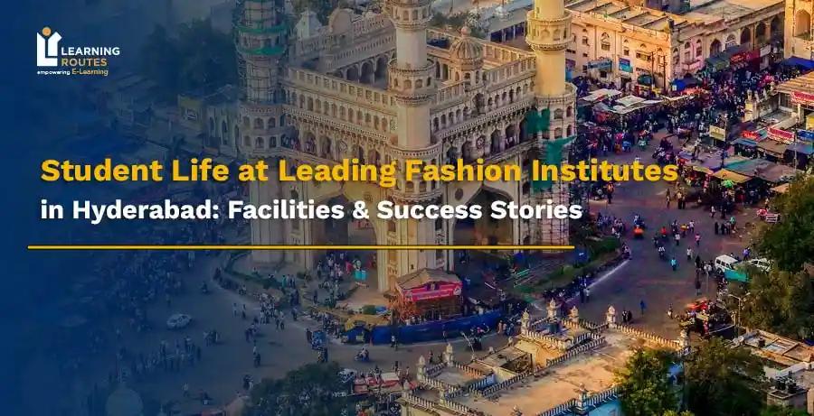 Student Life at Leading Fashion Institutes in Hyderabad: Facilities & Success Stories