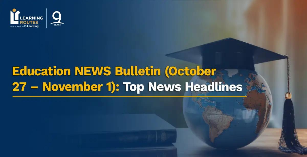 Education NEWS Bulletin (October 27 – November 1): Top News Headlines 